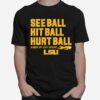 See Ball Hit Ball Hurt Ball Lsu Baseball T-Shirt