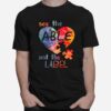 See The Able Not The Label T-Shirt