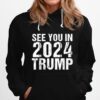 See You In 2024 Trump Trump Supporters Hoodie