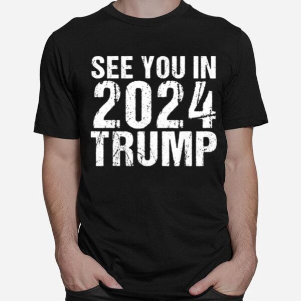 See You In 2024 Trump Trump Supporters T-Shirt