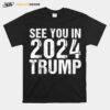 See You In 2024 Trump Trump Supporters T-Shirt