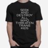 Seek And Destroy All Who Threaten Trans Kids T-Shirt