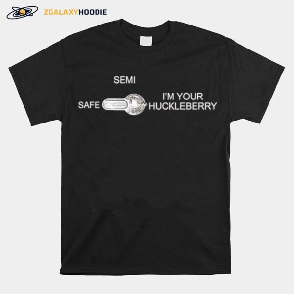 Semi Safe Im Your Huckleberry T-Shirt