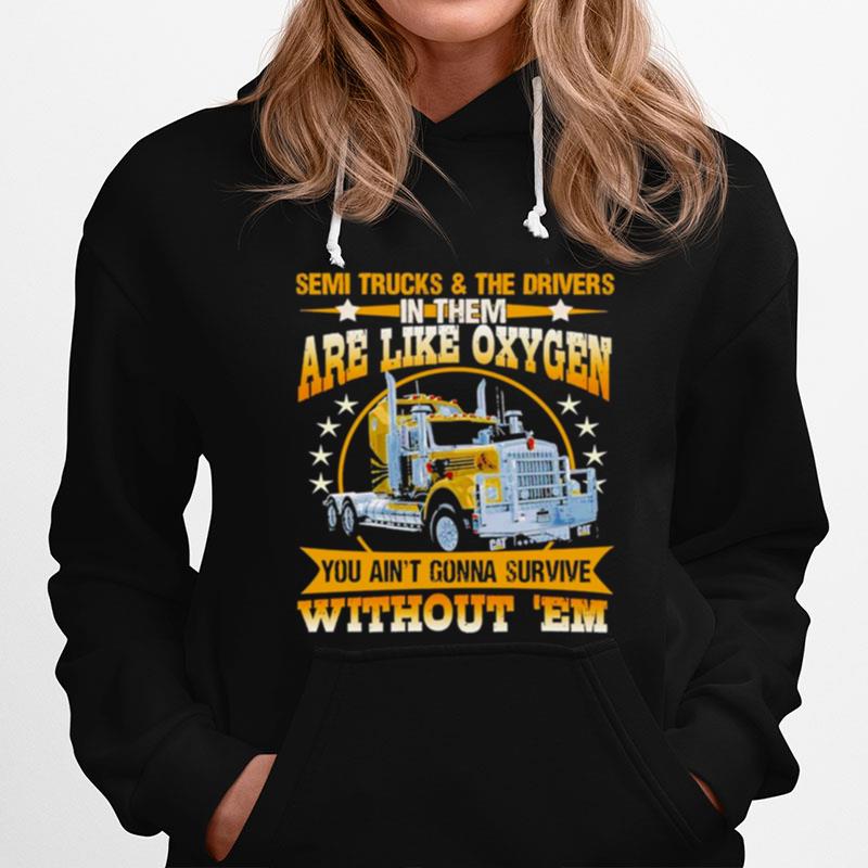 Semi Trucks And The Drivers In Them Are Like Oxygen You Aint Gonna Survive Without Em Hoodie