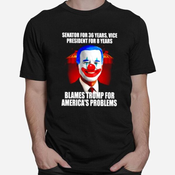 Senator For 36 Years Vice President For 8 Years Blames Trump For Americas Problems T-Shirt