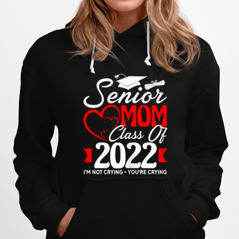 Senior Mom Class Of 2022 Im Not Crying Youre Crying Hoodie