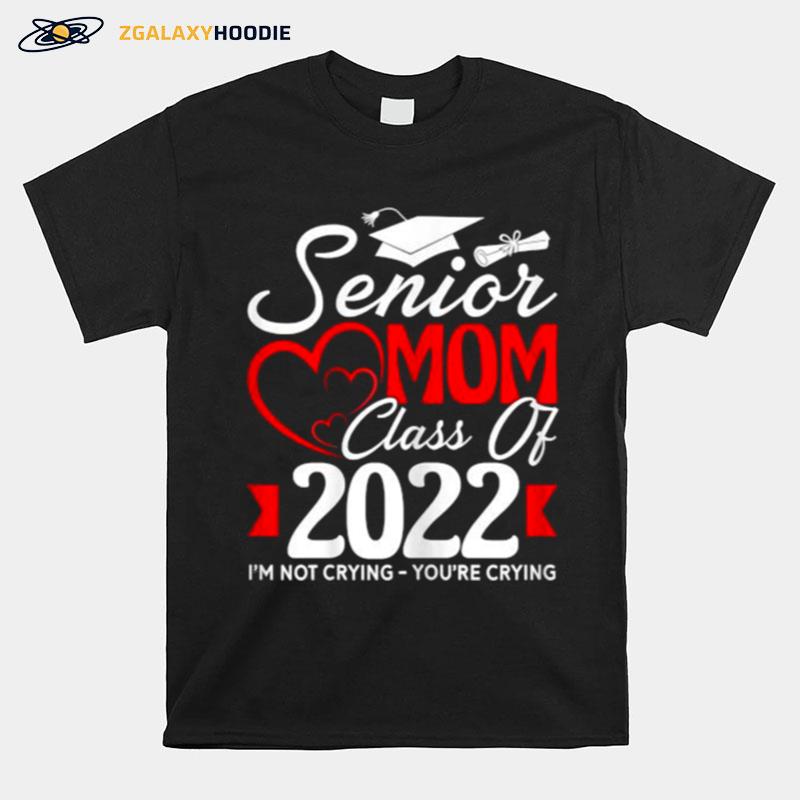 Senior Mom Class Of 2022 Im Not Crying Youre Crying