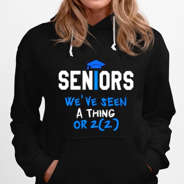 Seniors Weve Seen A Thing Or 2022 Hoodie