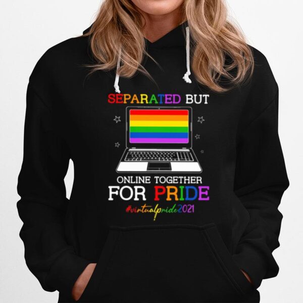 Separated But Online Together For Pride Virtualpride2021 Lgbt Hoodie