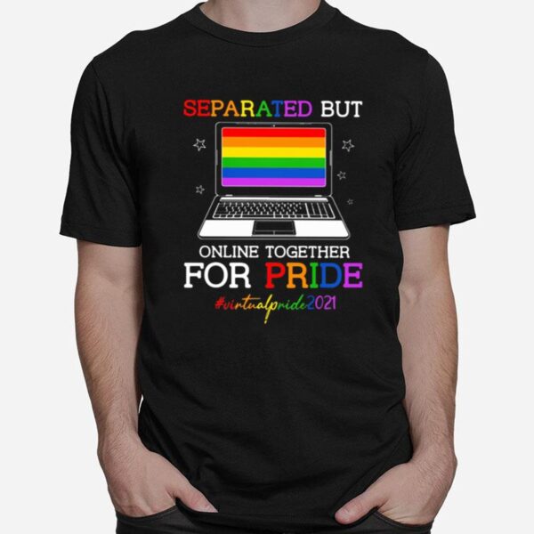 Separated But Online Together For Pride Virtualpride2021 Lgbt T-Shirt