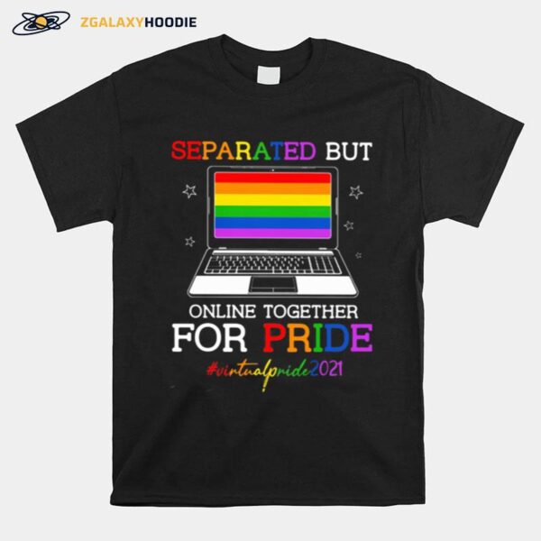 Separated But Online Together For Pride Virtualpride2021 Lgbt T-Shirt