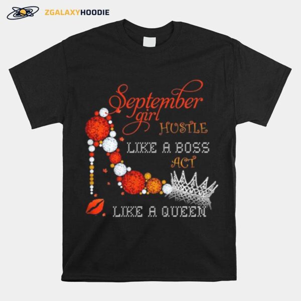 September Girl Hustle Like A Boss Act Like A Queen T-Shirt