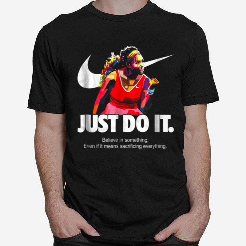 Serena Williams Just Do It Believe In Something Even If It Means Sacrificing Everything Version