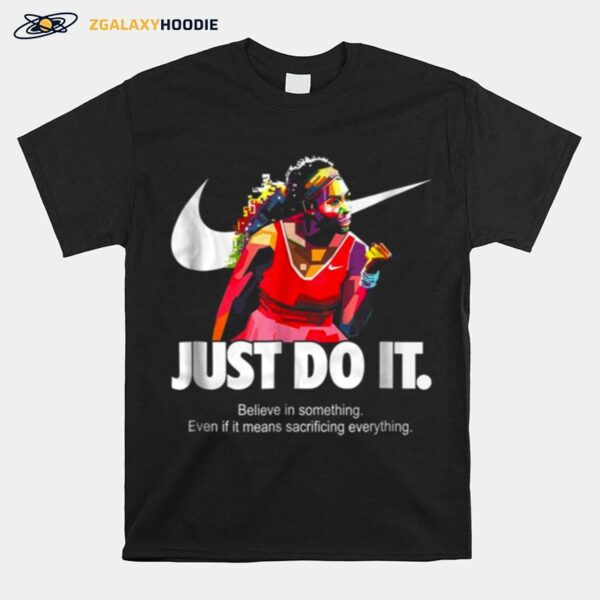 Serena Williams Just Do It Believe In Something Even If It Means Sacrificing Everything Version T-Shirt