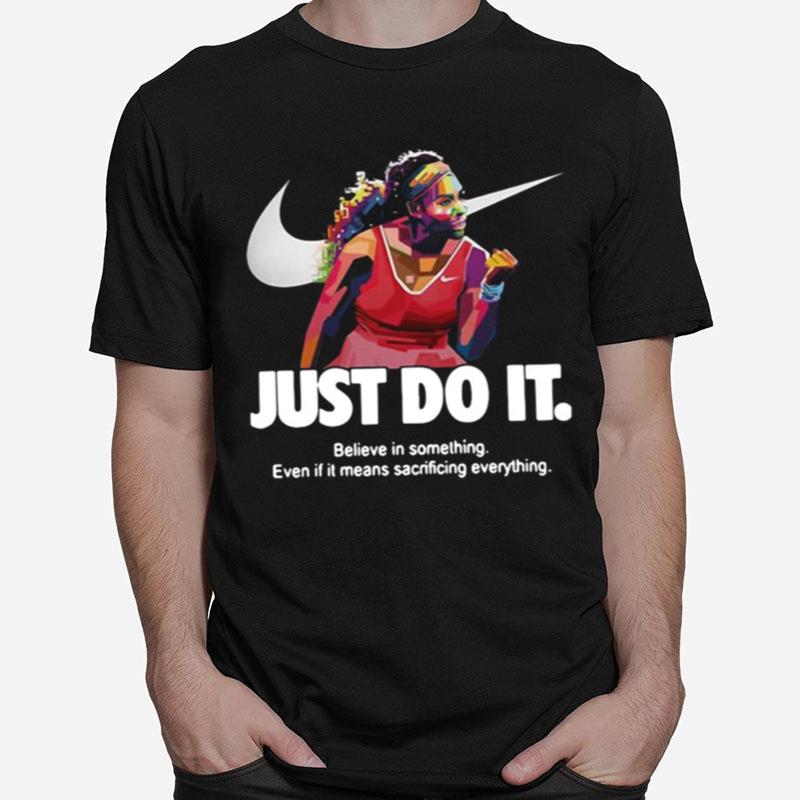 Serena Williams Nike Just Do It Believe In Something Even If It Means Sacrificing Everything