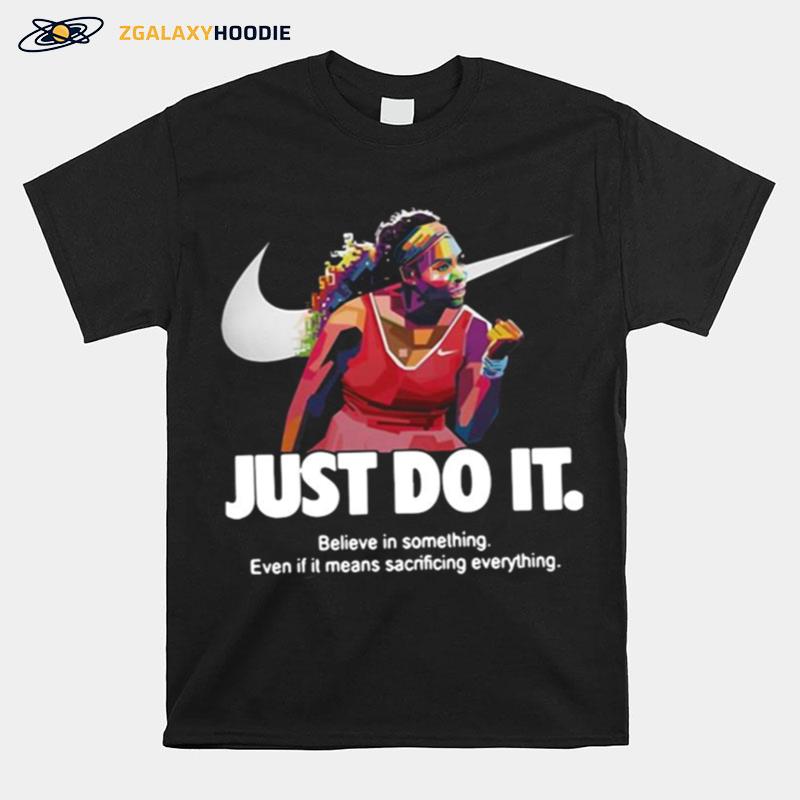 Serena Williams Nike Just Do It Believe In Something Even If It Means Sacrificing Everything