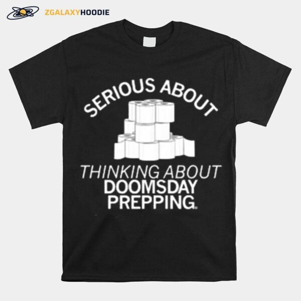 Serious About Thinking About Doomsday Prepping 2023 T-Shirt