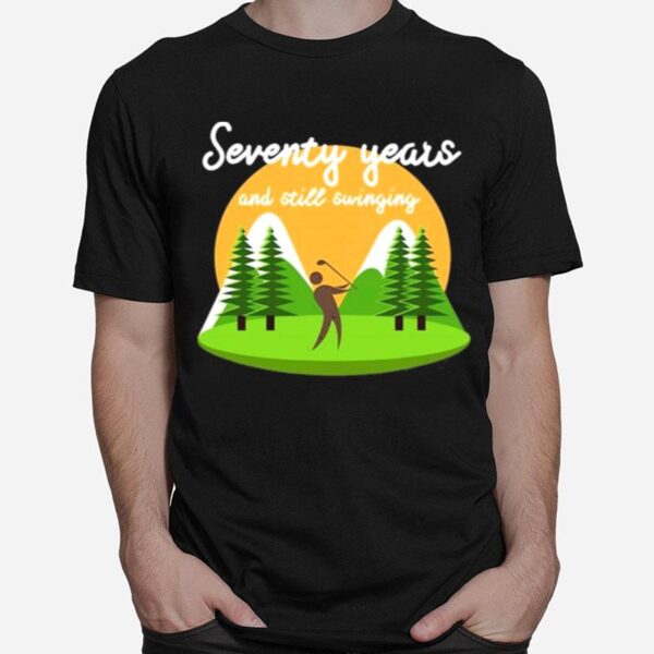 Seventy Years And Still Swinging 70Th Birthday Golf T-Shirt