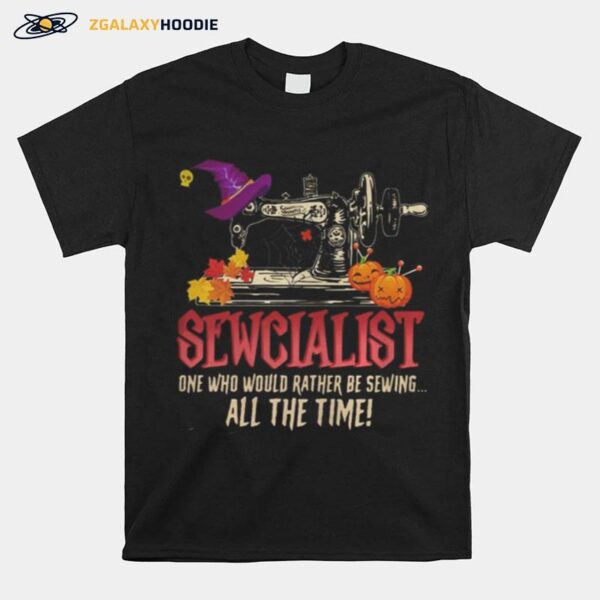 Sewcialist One Who Would Rather Be Sewing All The Time T-Shirt