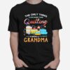 Sewing The Only Thing I Love More Than Quilting Is Beinga Grandma T-Shirt