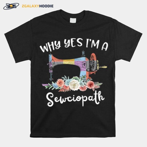 Sewing Why Yes Im A Sewciopath T-Shirt