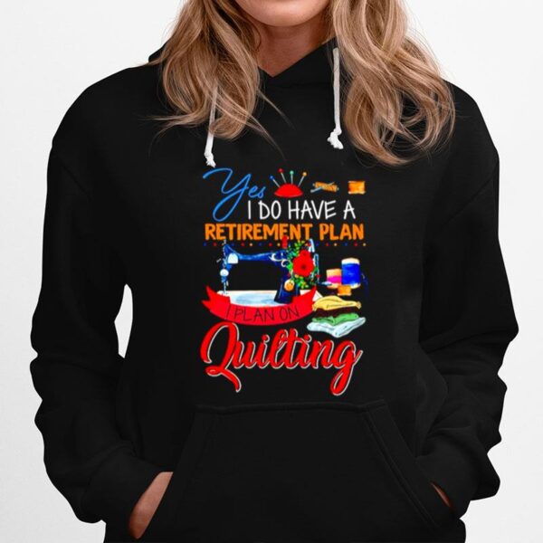 Sewing Yes I Do Have A Retirement Plan I Plan On Quilting Christmas Hoodie