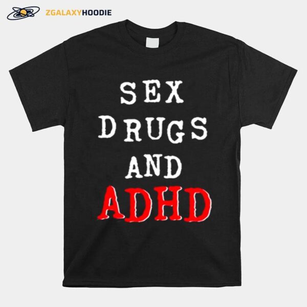 Sex Drugs And Adhd T-Shirt