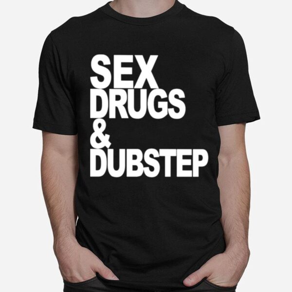 Sex Drugs And Dubstep T-Shirt