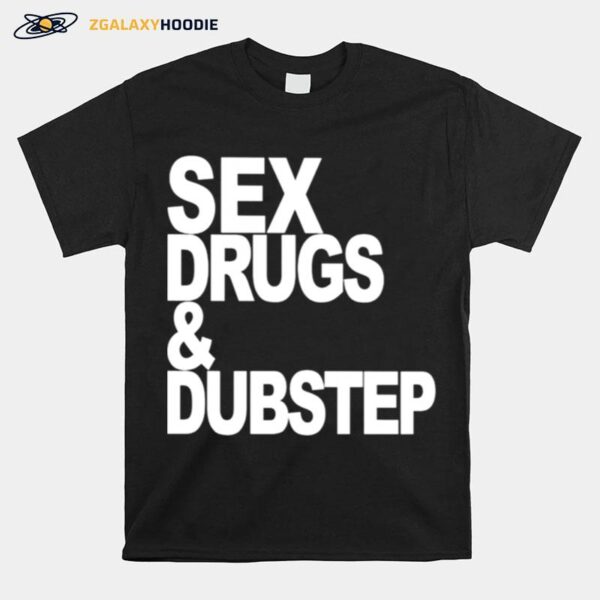 Sex Drugs And Dubstep T-Shirt