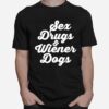 Sex Drugs And Wiener Dogs T-Shirt