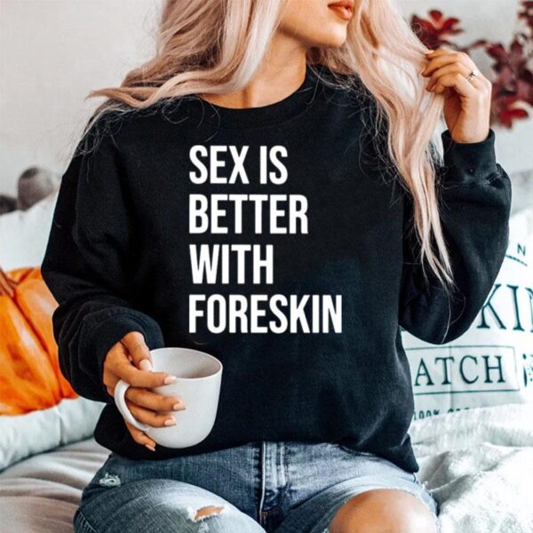 Sex Is Better With Foreskin Sweater