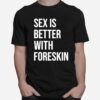 Sex Is Better With Foreskin T-Shirt