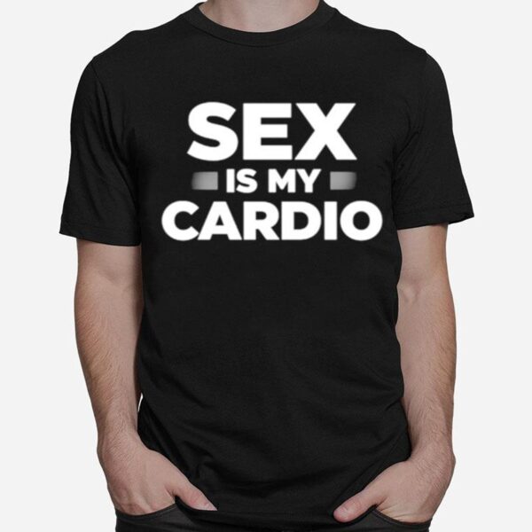 Sex Is My Cardio T-Shirt