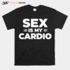 Sex Is My Cardio T-Shirt