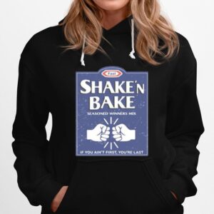 Shake And Bake If You Aint First Your Last Hoodie