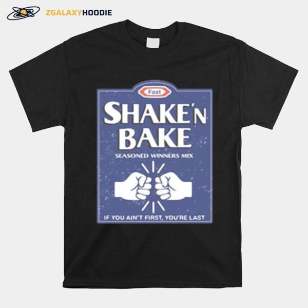 Shake And Bake If You Aint First Your Last T-Shirt