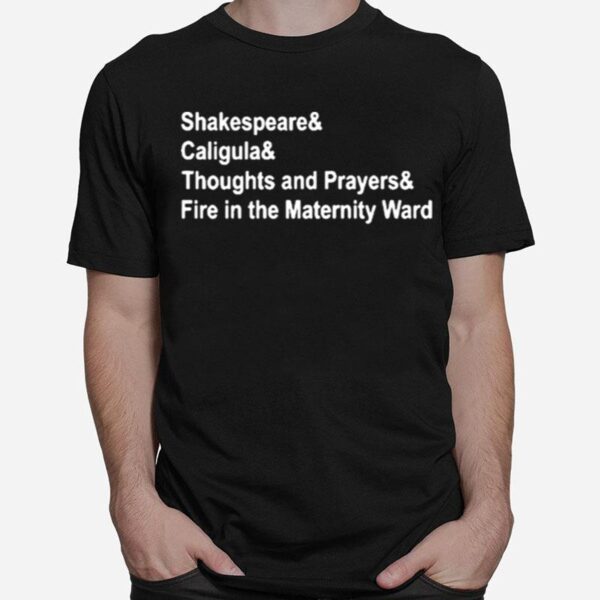 Shakespeare And Caligula And Thoughts And Prayers And Fire In The Maternity Ward T-Shirt