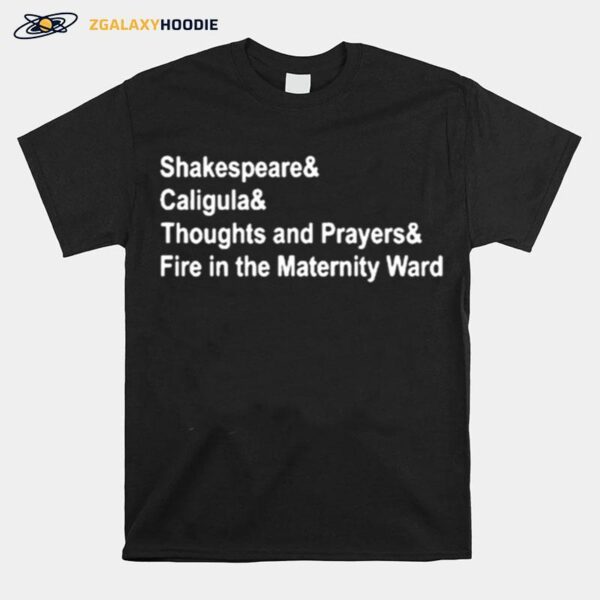 Shakespeare And Caligula And Thoughts And Prayers And Fire In The Maternity Ward T-Shirt