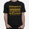 Shakespeares Pizza Have You Had A Piece Today T-Shirt