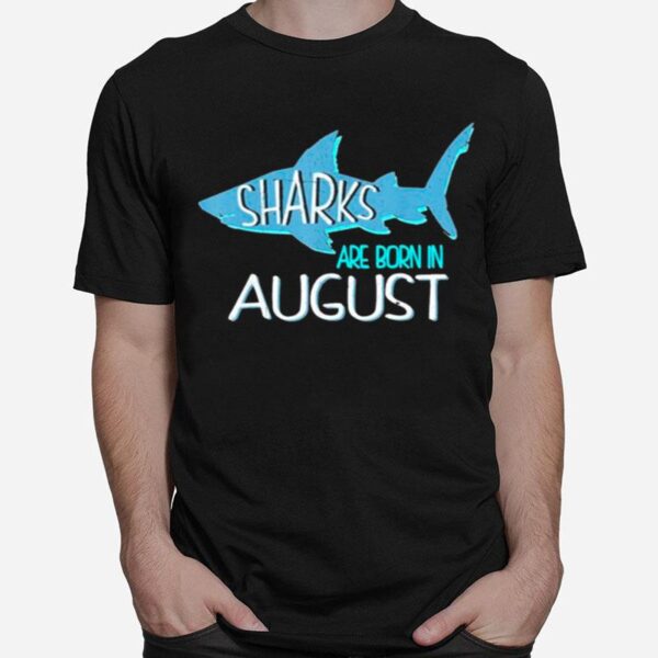 Sharks Are Born In August Birthday Gift T-Shirt