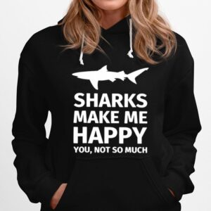 Sharks Make Me Happy You Not So Much Hoodie