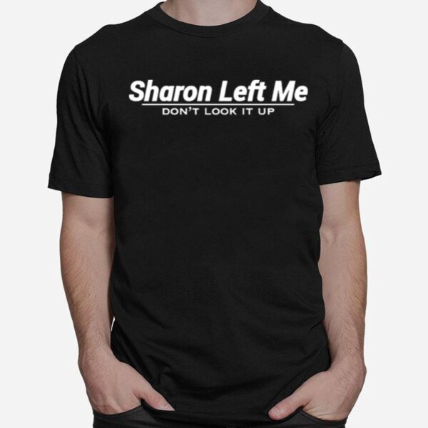 Sharon Left Me Dont Look It Up 2022 T-Shirt