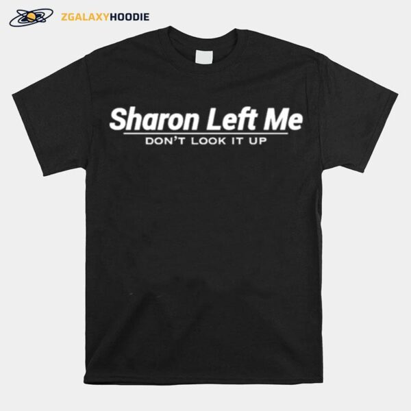 Sharon Left Me Dont Look It Up 2022 T-Shirt