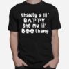 Shawty A Lil Batty She My Lil Boo Thang T-Shirt