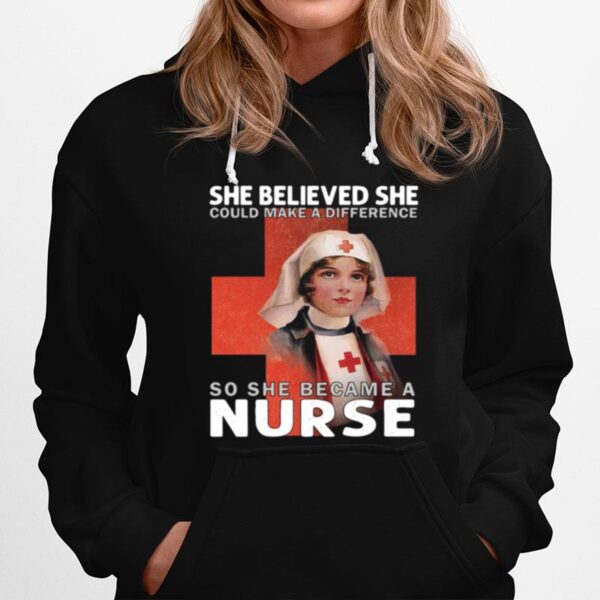 She Believe She Could Make A Difference So She Became A Nurse Hoodie