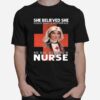 She Believe She Could Make A Difference So She Became A Nurse T-Shirt