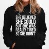 She Believed Could But She Was Really Tired So She Didnt Hoodie