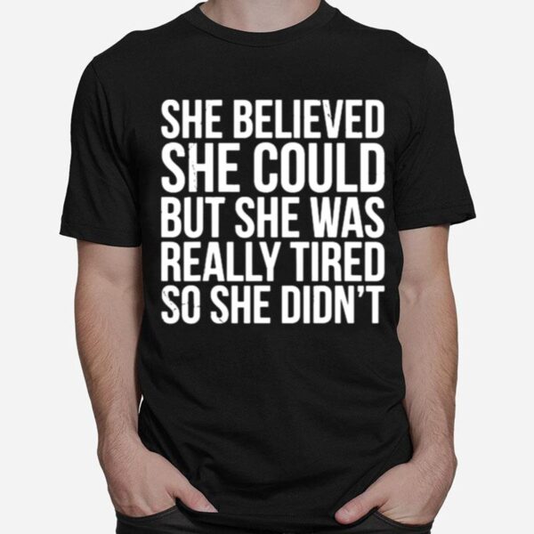 She Believed Could But She Was Really Tired So She Didnt T-Shirt