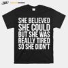 She Believed Could But She Was Really Tired So She Didnt T-Shirt