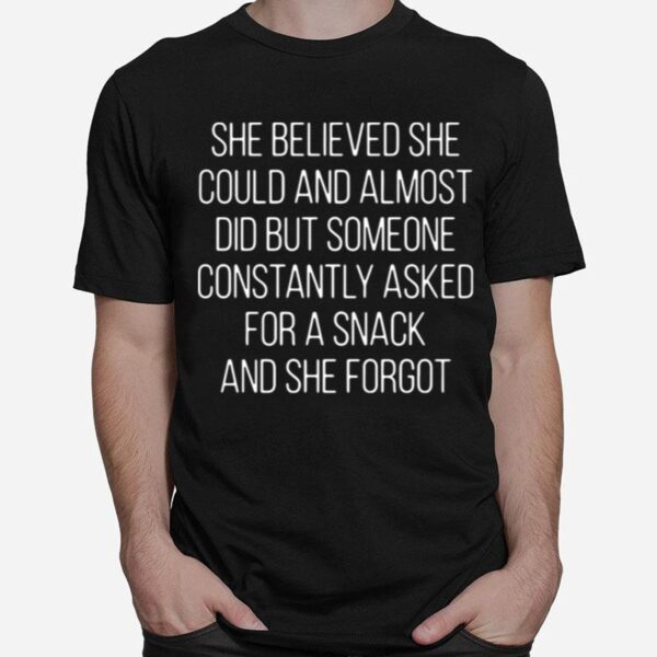 She Believed She Could And Almost Did But Someone Constantly Asked For A Snack T-Shirt